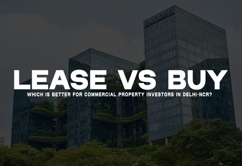 Lease vs Buy: Which Is Better for Commercial Property Investors in Delhi-NCR?